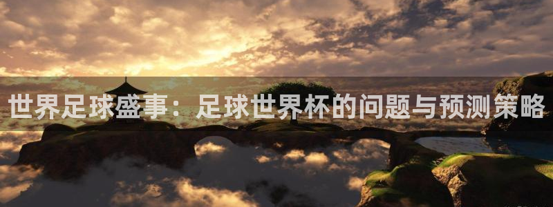 世界杯欧洲预选赛赛程：世界足球盛事：足球世界杯的问题与预测策略